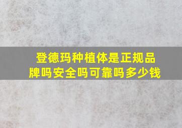 登德玛种植体是正规品牌吗安全吗可靠吗多少钱