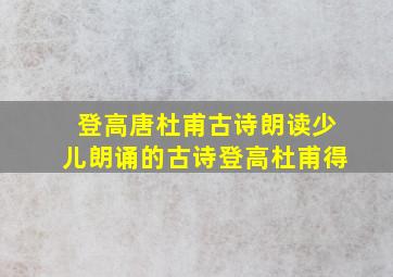 登高唐杜甫古诗朗读少儿朗诵的古诗登高杜甫得