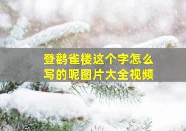 登鹳雀楼这个字怎么写的呢图片大全视频