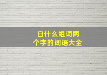 白什么组词两个字的词语大全