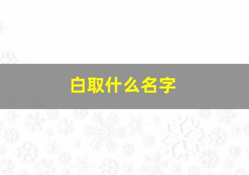 白取什么名字