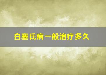 白塞氏病一般治疗多久