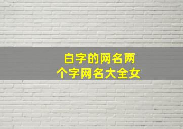 白字的网名两个字网名大全女