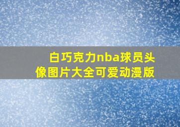 白巧克力nba球员头像图片大全可爱动漫版