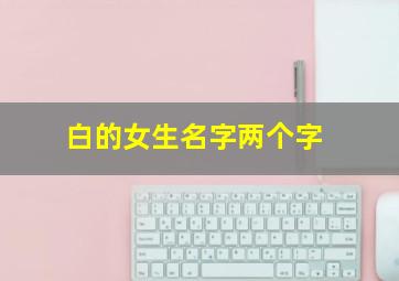 白的女生名字两个字