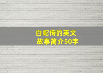 白蛇传的英文故事简介50字