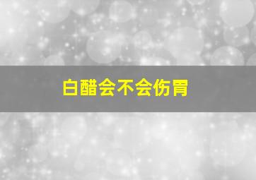 白醋会不会伤胃