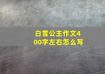 白雪公主作文400字左右怎么写