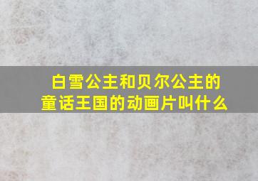 白雪公主和贝尔公主的童话王国的动画片叫什么