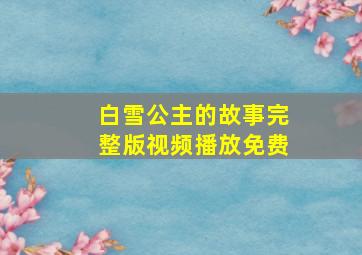 白雪公主的故事完整版视频播放免费