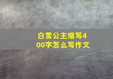 白雪公主缩写400字怎么写作文