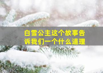 白雪公主这个故事告诉我们一个什么道理