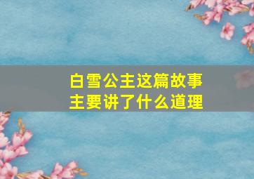 白雪公主这篇故事主要讲了什么道理