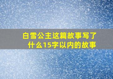 白雪公主这篇故事写了什么15字以内的故事