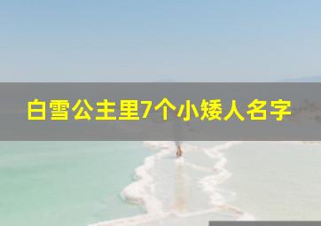 白雪公主里7个小矮人名字