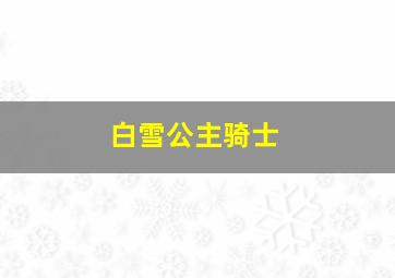 白雪公主骑士