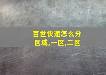 百世快递怎么分区域,一区,二区