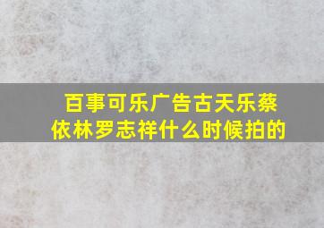 百事可乐广告古天乐蔡依林罗志祥什么时候拍的