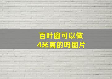 百叶窗可以做4米高的吗图片