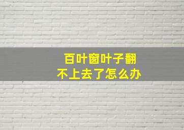 百叶窗叶子翻不上去了怎么办