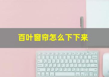 百叶窗帘怎么下下来