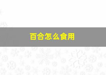 百合怎么食用