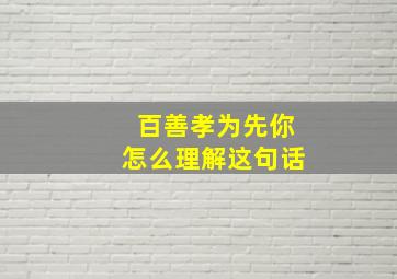 百善孝为先你怎么理解这句话