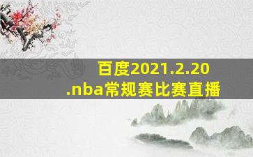 百度2021.2.20.nba常规赛比赛直播