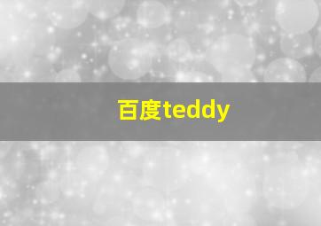 百度teddy