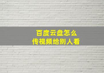 百度云盘怎么传视频给别人看