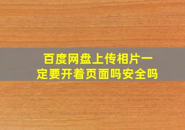 百度网盘上传相片一定要开着页面吗安全吗