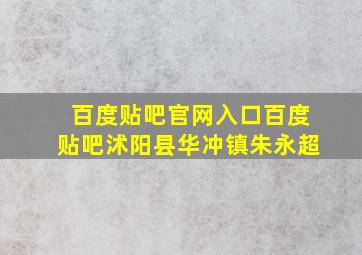 百度贴吧官网入口百度贴吧沭阳县华冲镇朱永超