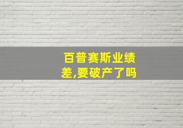 百普赛斯业绩差,要破产了吗