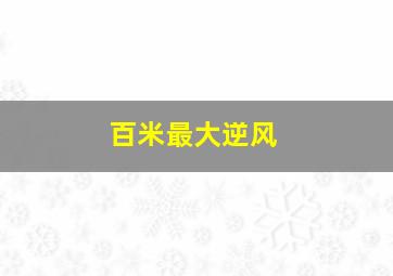 百米最大逆风