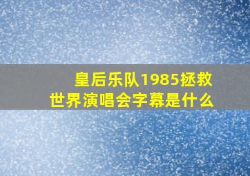 皇后乐队1985拯救世界演唱会字幕是什么