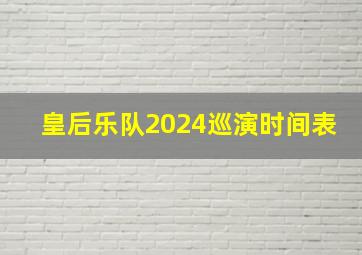 皇后乐队2024巡演时间表