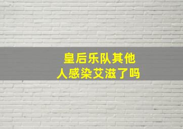 皇后乐队其他人感染艾滋了吗