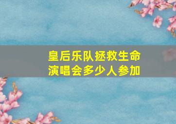 皇后乐队拯救生命演唱会多少人参加