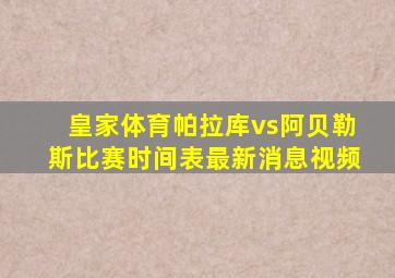 皇家体育帕拉库vs阿贝勒斯比赛时间表最新消息视频