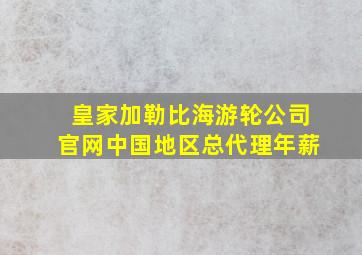 皇家加勒比海游轮公司官网中国地区总代理年薪