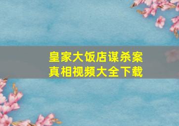 皇家大饭店谋杀案真相视频大全下载