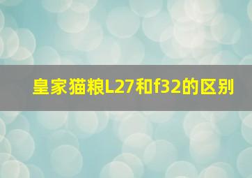 皇家猫粮L27和f32的区别