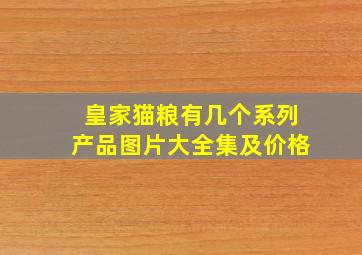 皇家猫粮有几个系列产品图片大全集及价格