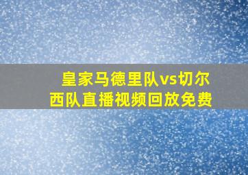 皇家马德里队vs切尔西队直播视频回放免费