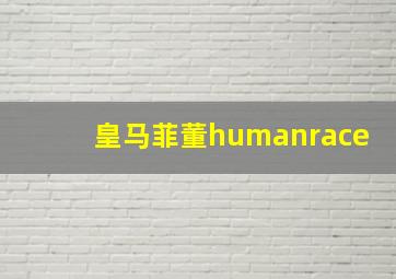 皇马菲董humanrace