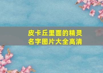 皮卡丘里面的精灵名字图片大全高清