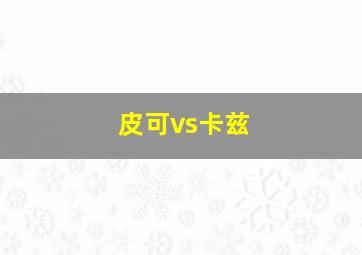 皮可vs卡兹