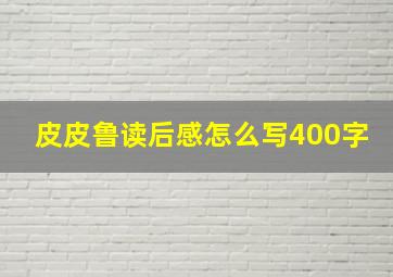 皮皮鲁读后感怎么写400字