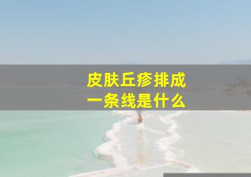 皮肤丘疹排成一条线是什么