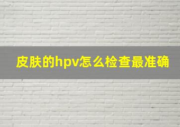 皮肤的hpv怎么检查最准确